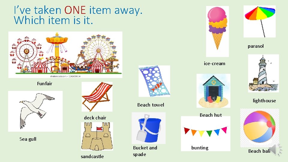 I’ve taken ONE item away. Which item is it. parasol ice-cream Funfair lighthouse Beach