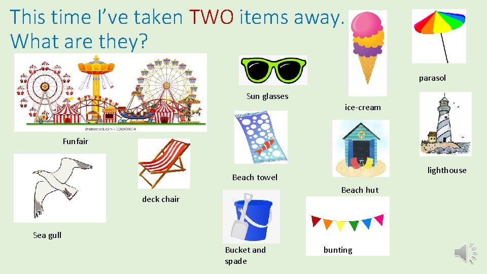 This time I’ve taken TWO items away. What are they? parasol Sun glasses ice-cream