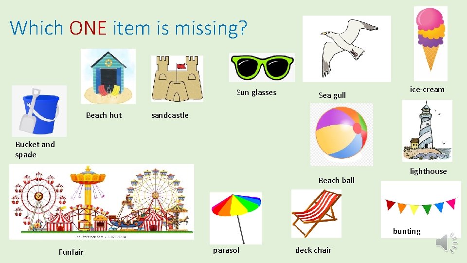 Which ONE item is missing? Sun glasses Beach hut Sea gull ice-cream sandcastle Bucket