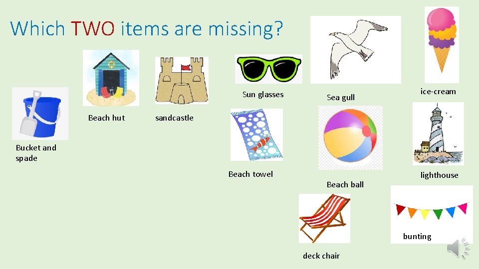 Which TWO items are missing? Sun glasses Beach hut Sea gull ice-cream sandcastle Bucket