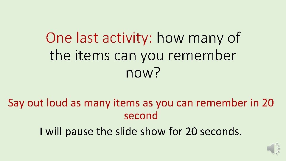 One last activity: how many of the items can you remember now? Say out