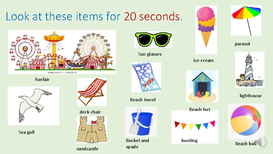 Look at these items for 20 seconds. parasol Sun glasses ice-cream Funfair lighthouse Beach