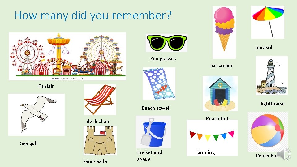 How many did you remember? parasol Sun glasses ice-cream Funfair lighthouse Beach towel Beach