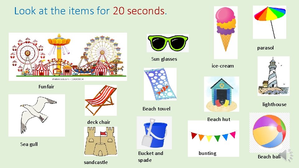 Look at the items for 20 seconds. parasol Sun glasses ice-cream Funfair lighthouse Beach