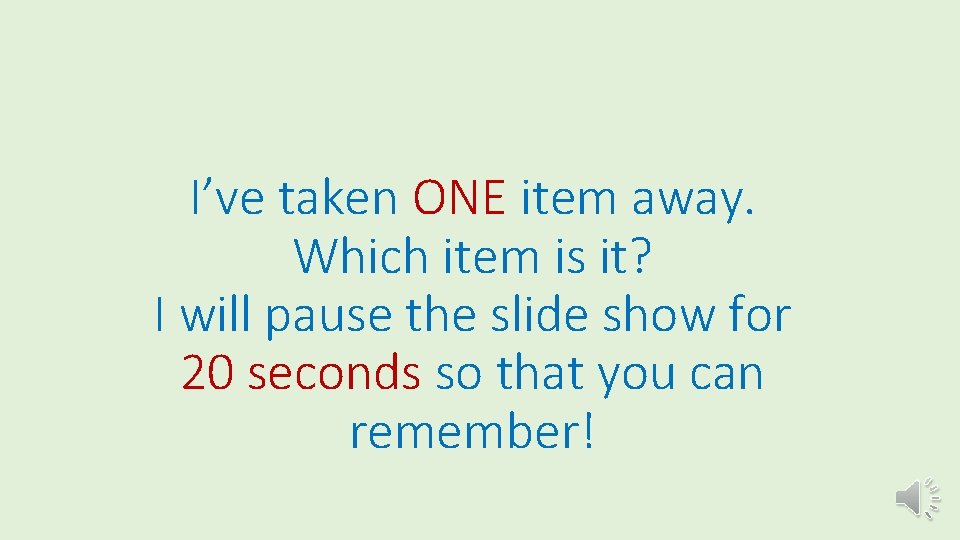 I’ve taken ONE item away. Which item is it? I will pause the slide