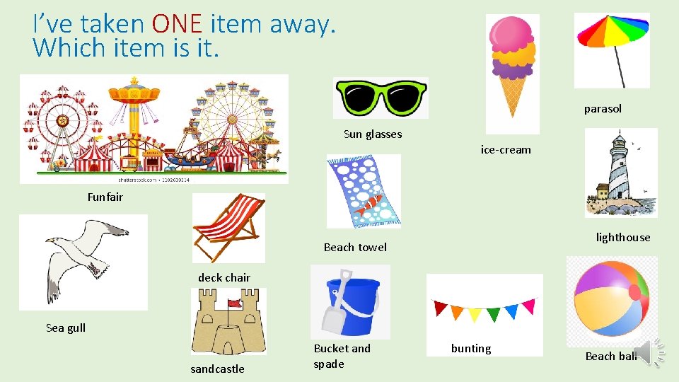 I’ve taken ONE item away. Which item is it. parasol Sun glasses ice-cream Funfair