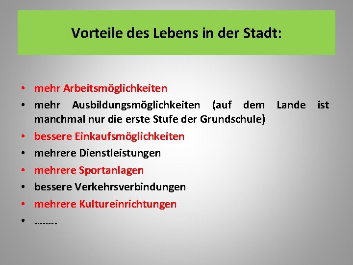 Vorteile des Lebens in der Stadt: • mehr Arbeitsmöglichkeiten • mehr Ausbildungsmöglichkeiten (auf dem