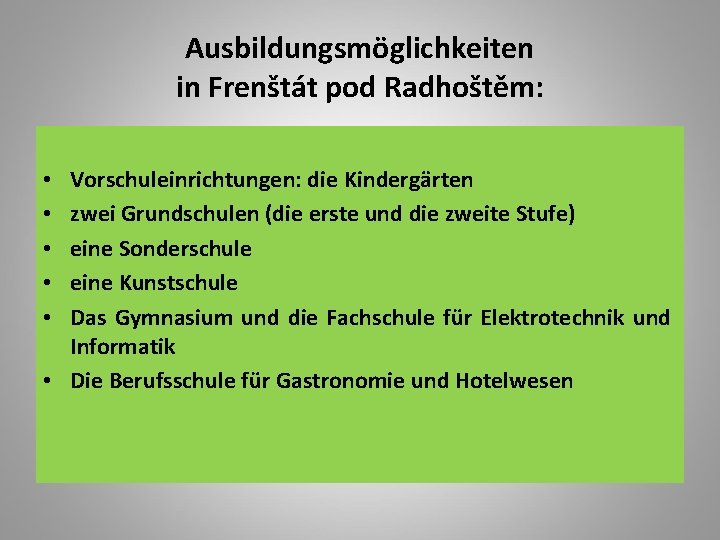 Ausbildungsmöglichkeiten in Frenštát pod Radhoštěm: Vorschuleinrichtungen: die Kindergärten zwei Grundschulen (die erste und die