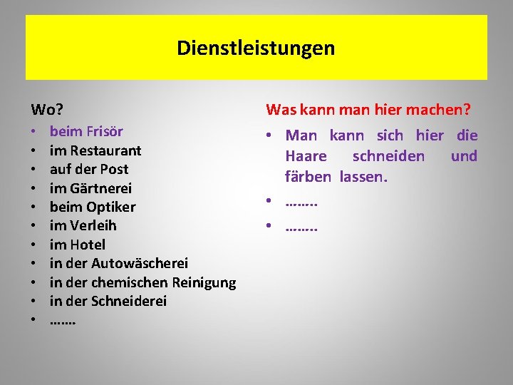 Dienstleistungen Wo? • • • beim Frisör im Restaurant auf der Post im Gärtnerei