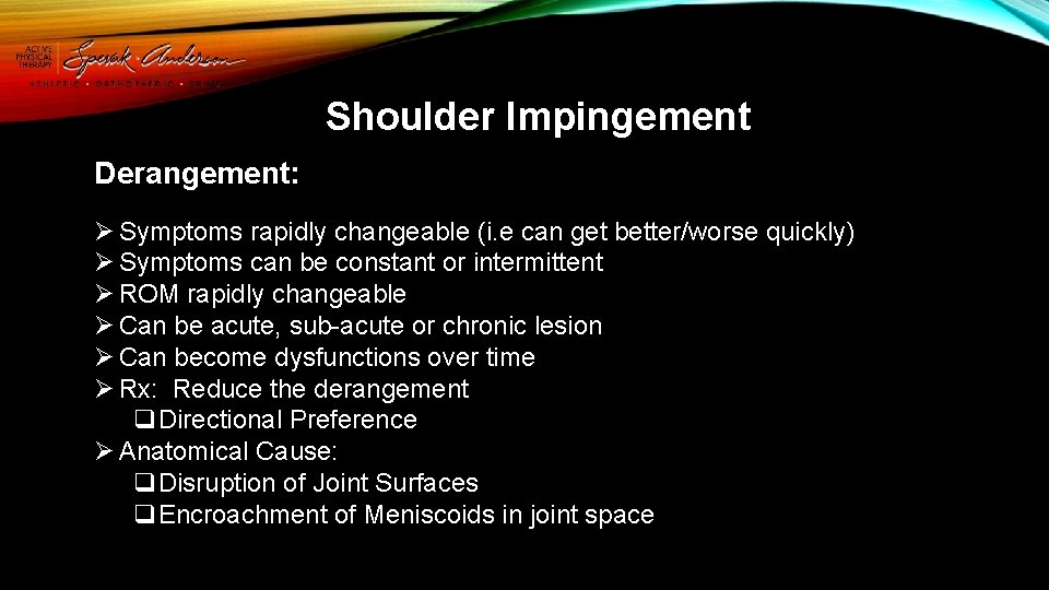 Shoulder Impingement Derangement: Ø Symptoms rapidly changeable (i. e can get better/worse quickly) Ø