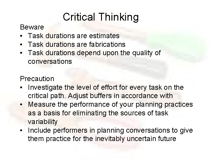 Critical Thinking Beware • Task durations are estimates • Task durations are fabrications •