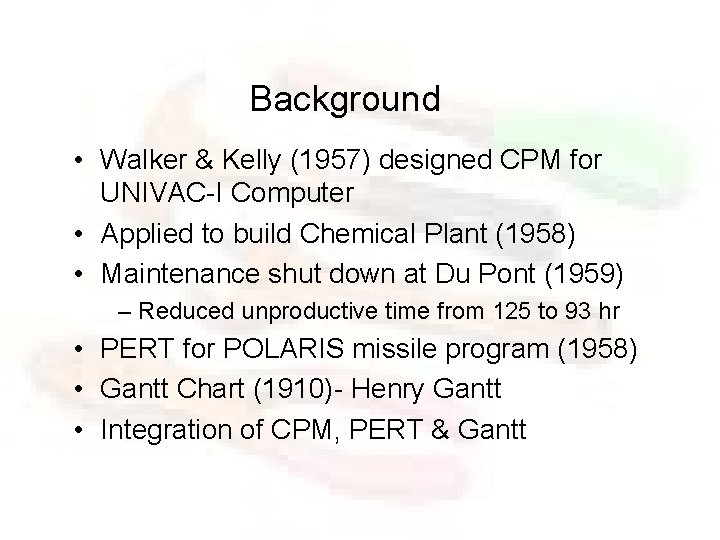 Background • Walker & Kelly (1957) designed CPM for UNIVAC-I Computer • Applied to