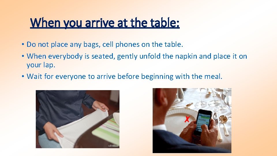 When you arrive at the table: • Do not place any bags, cell phones