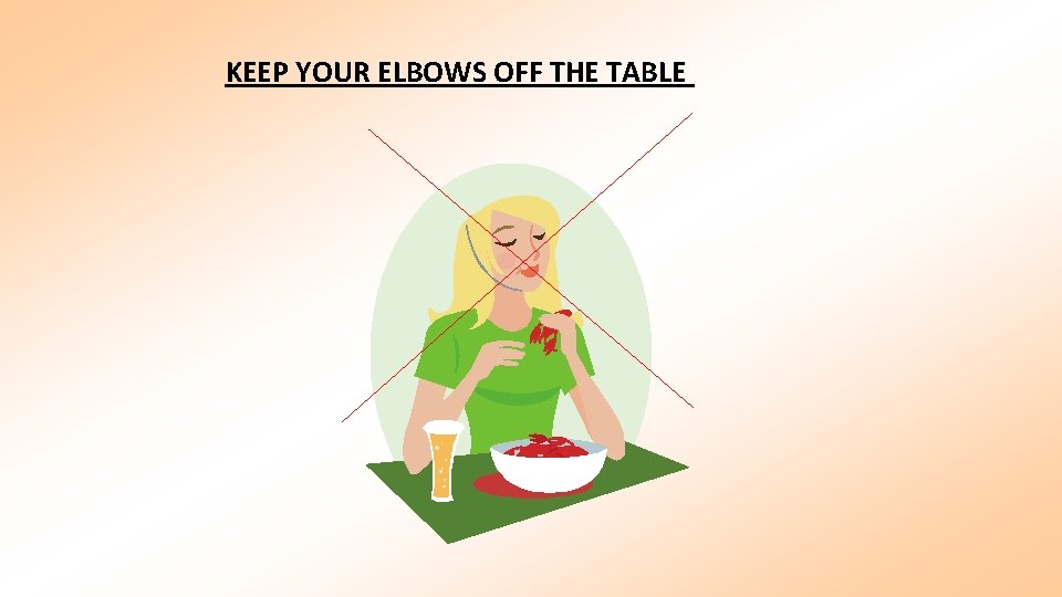 KEEP YOUR ELBOWS OFF THE TABLE 