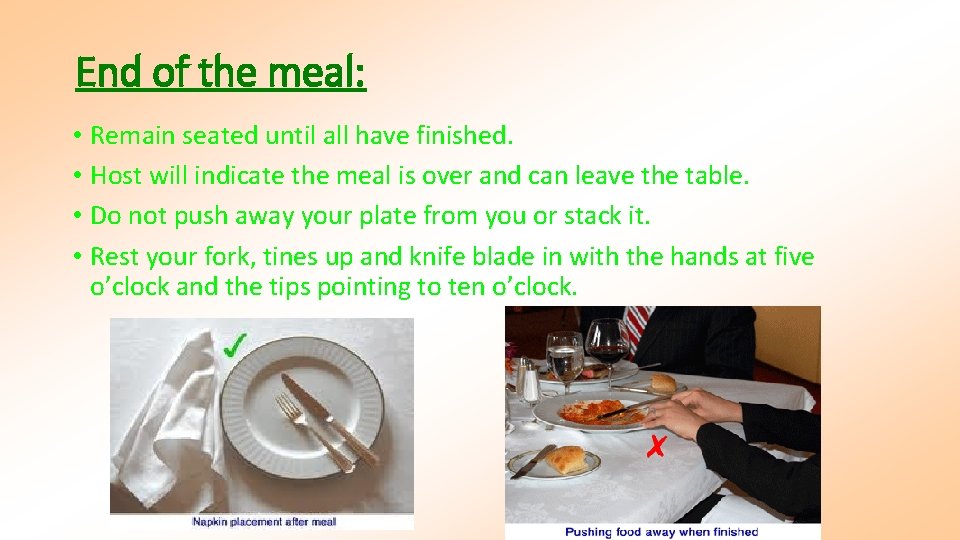 End of the meal: • Remain seated until all have finished. • Host will