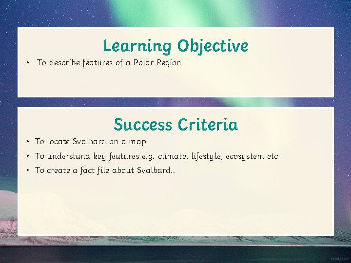 Learning Objective • To describe features of a Polar Region Success Criteria • To