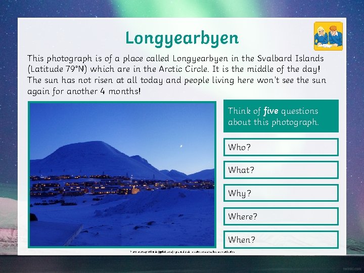 Longyearbyen This photograph is of a place called Longyearbyen in the Svalbard Islands (Latitude