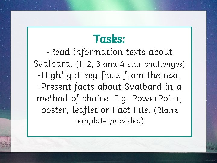 Tasks: -Read information texts about Svalbard. (1, 2, 3 and 4 star challenges) -Highlight