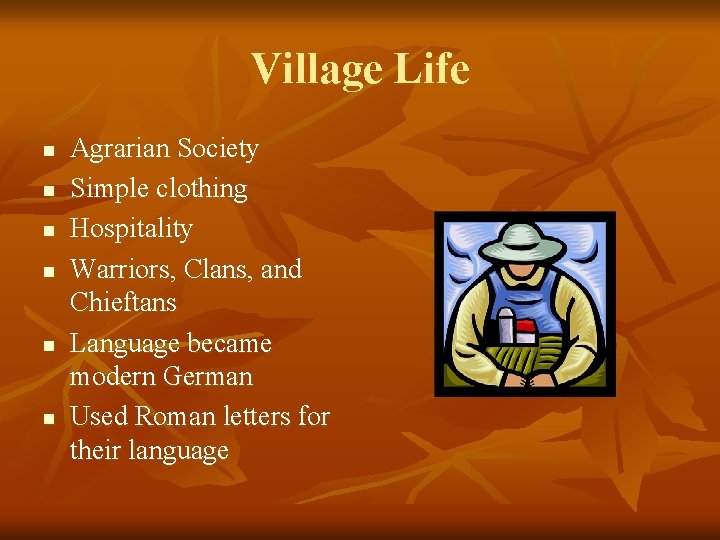 Village Life n n n Agrarian Society Simple clothing Hospitality Warriors, Clans, and Chieftans