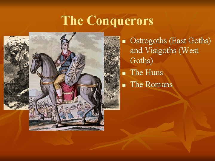 The Conquerors n n n Ostrogoths (East Goths) and Visigoths (West Goths) The Huns