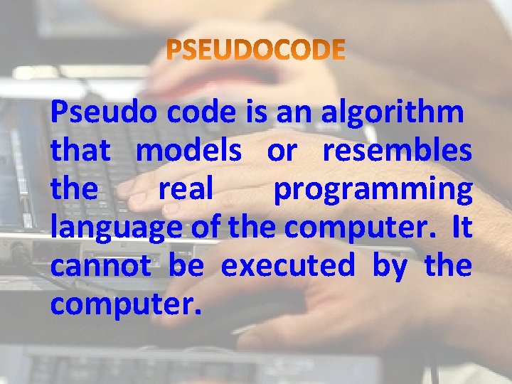 Pseudo code is an algorithm that models or resembles the real programming language of