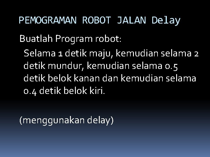 PEMOGRAMAN ROBOT JALAN Delay Buatlah Program robot: Selama 1 detik maju, kemudian selama 2