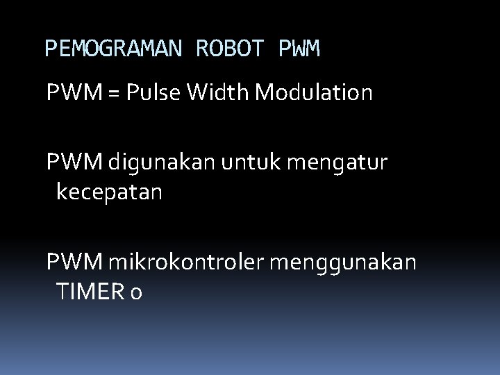 PEMOGRAMAN ROBOT PWM = Pulse Width Modulation PWM digunakan untuk mengatur kecepatan PWM mikrokontroler