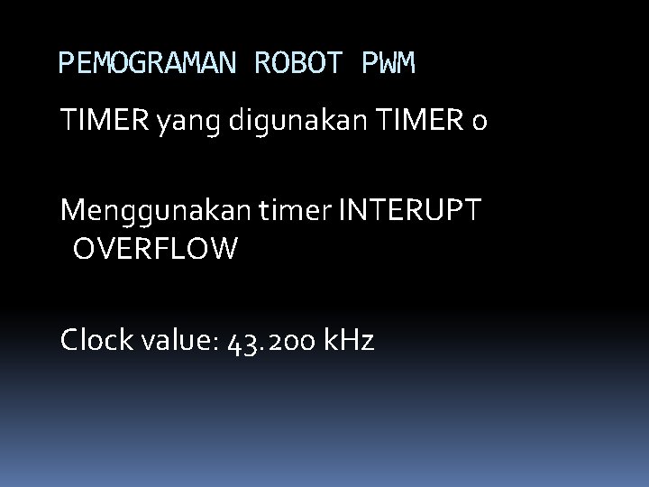 PEMOGRAMAN ROBOT PWM TIMER yang digunakan TIMER 0 Menggunakan timer INTERUPT OVERFLOW Clock value: