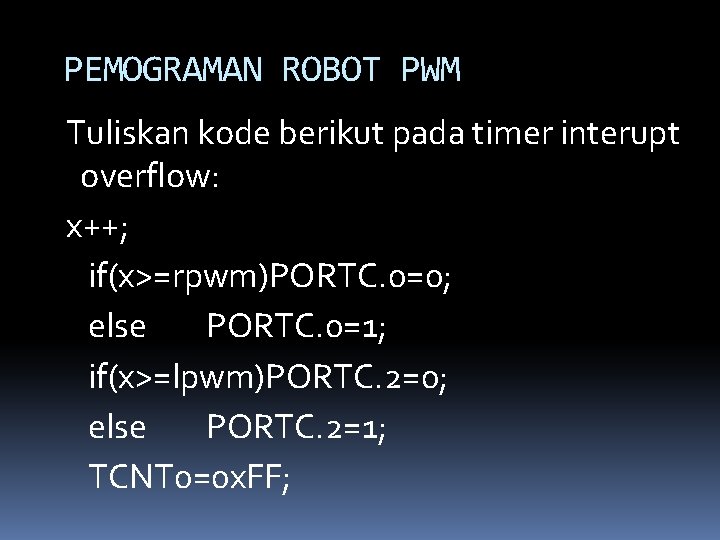 PEMOGRAMAN ROBOT PWM Tuliskan kode berikut pada timer interupt overflow: x++; if(x>=rpwm)PORTC. 0=0; else