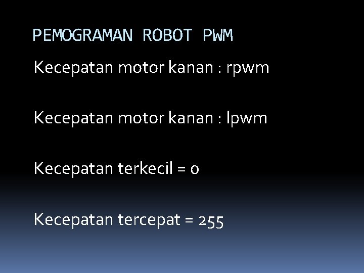 PEMOGRAMAN ROBOT PWM Kecepatan motor kanan : rpwm Kecepatan motor kanan : lpwm Kecepatan