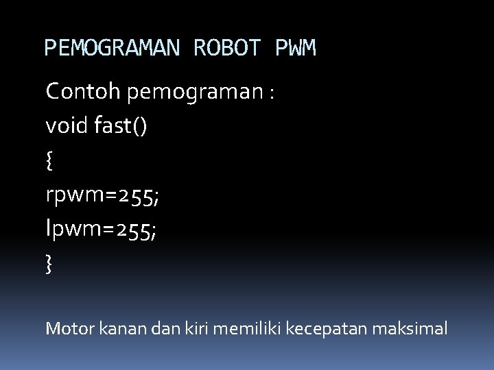 PEMOGRAMAN ROBOT PWM Contoh pemograman : void fast() { rpwm=255; lpwm=255; } Motor kanan