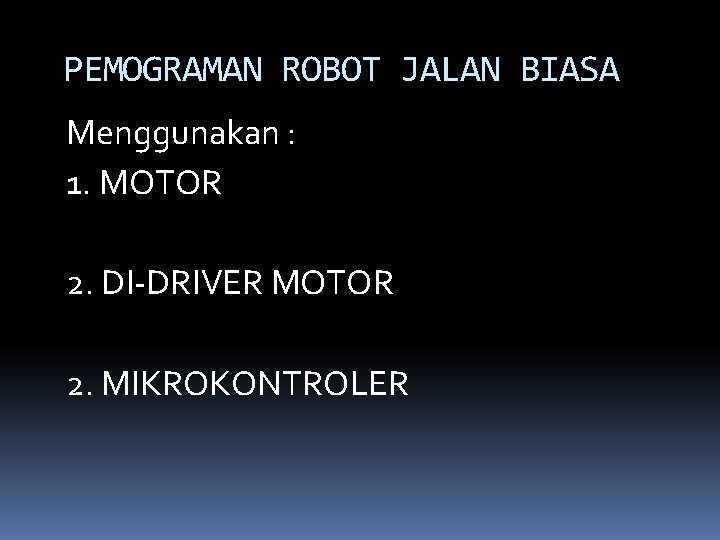 PEMOGRAMAN ROBOT JALAN BIASA Menggunakan : 1. MOTOR 2. DI-DRIVER MOTOR 2. MIKROKONTROLER 