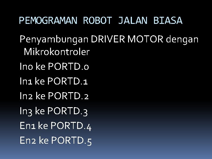 PEMOGRAMAN ROBOT JALAN BIASA Penyambungan DRIVER MOTOR dengan Mikrokontroler In 0 ke PORTD. 0