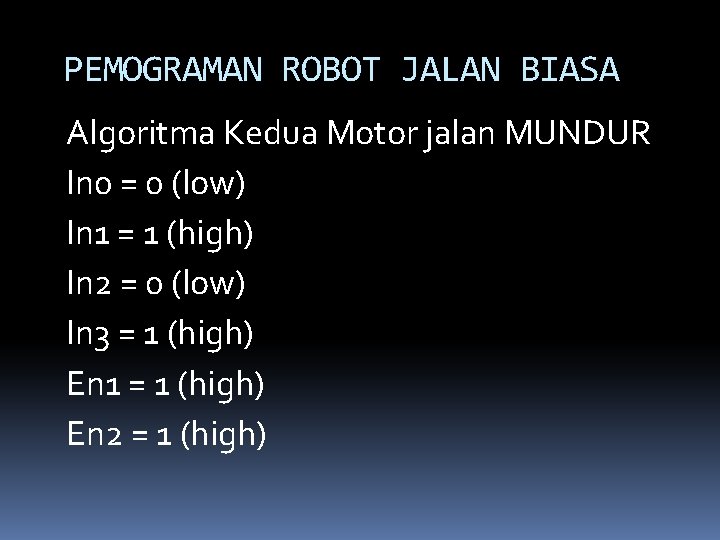 PEMOGRAMAN ROBOT JALAN BIASA Algoritma Kedua Motor jalan MUNDUR In 0 = 0 (low)