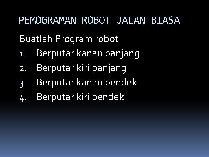 PEMOGRAMAN ROBOT JALAN BIASA Buatlah Program robot 1. Berputar kanan panjang 2. Berputar kiri