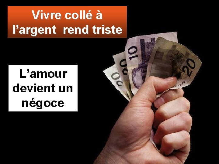 Vivre collé à l’argent rend triste L’amour devient un négoce 