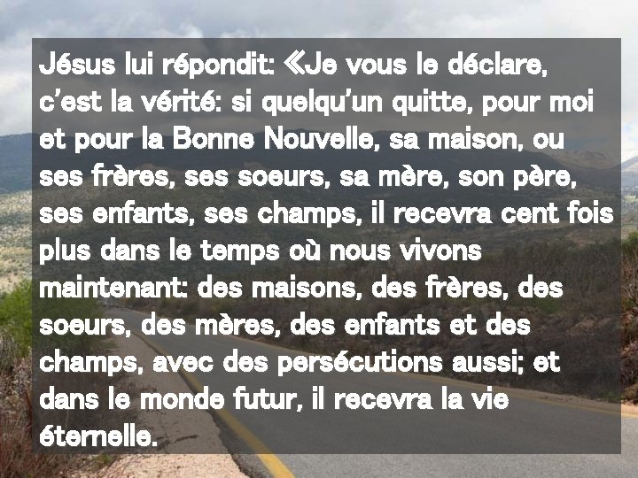 Jésus lui répondit: «Je vous le déclare, c'est la vérité: si quelqu'un quitte, pour