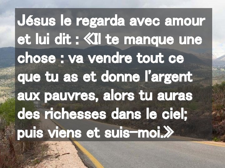 Jésus le regarda avec amour et lui dit : «Il te manque une chose