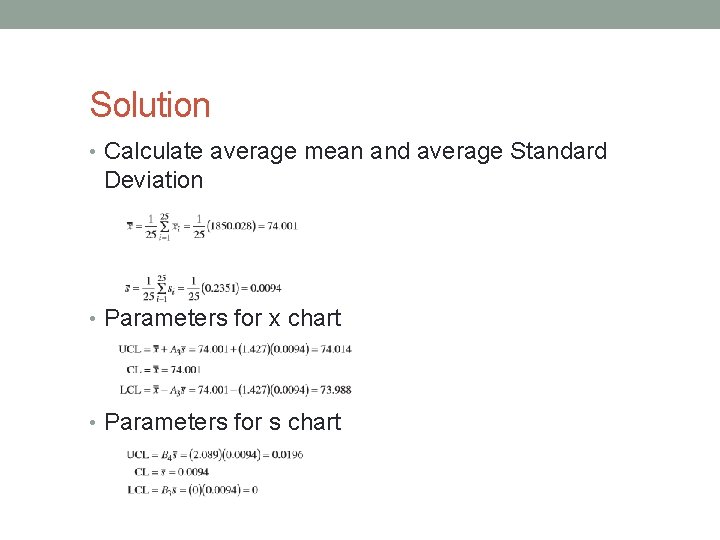 Solution • Calculate average mean and average Standard Deviation • Parameters for x chart
