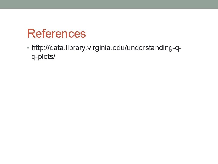 References • http: //data. library. virginia. edu/understanding-q- q-plots/ 