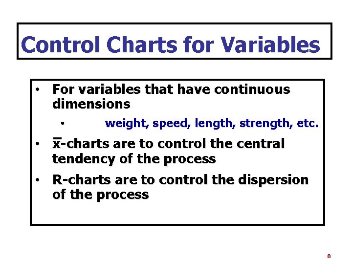 Control Charts for Variables • For variables that have continuous dimensions • weight, speed,