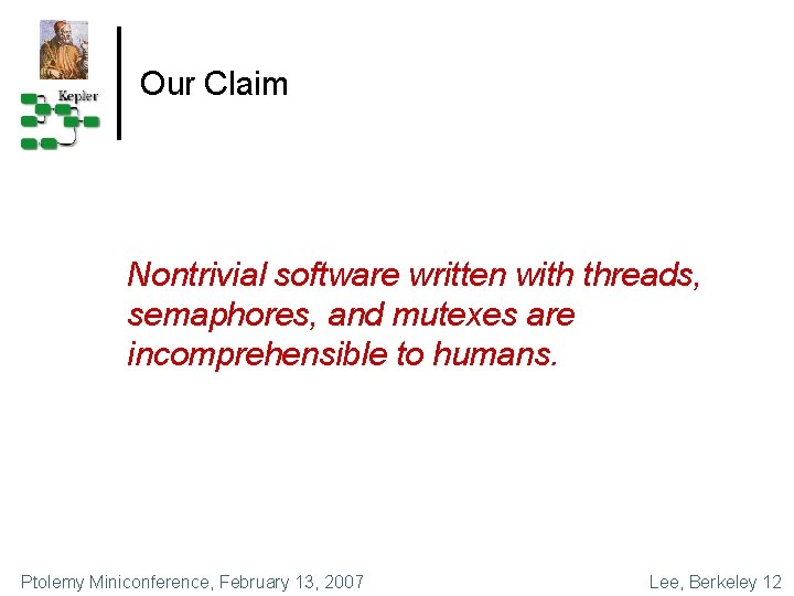Our Claim Nontrivial software written with threads, semaphores, and mutexes are incomprehensible to humans.