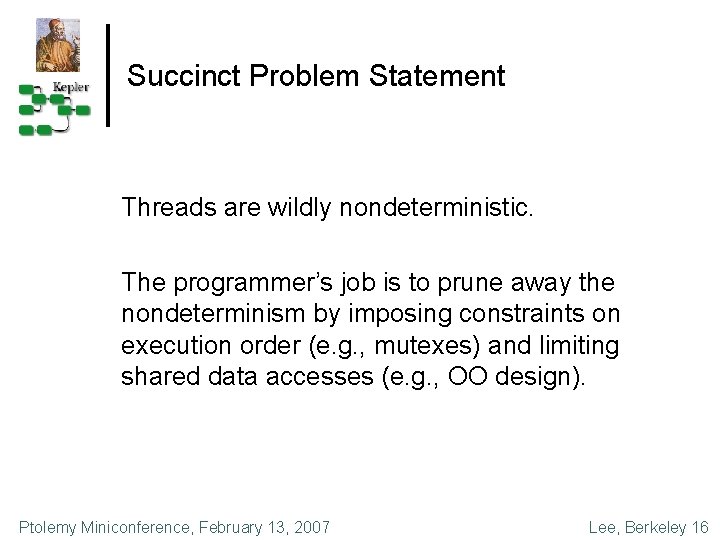 Succinct Problem Statement Threads are wildly nondeterministic. The programmer’s job is to prune away
