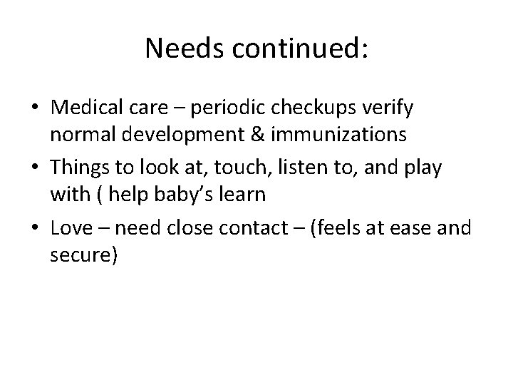 Needs continued: • Medical care – periodic checkups verify normal development & immunizations •