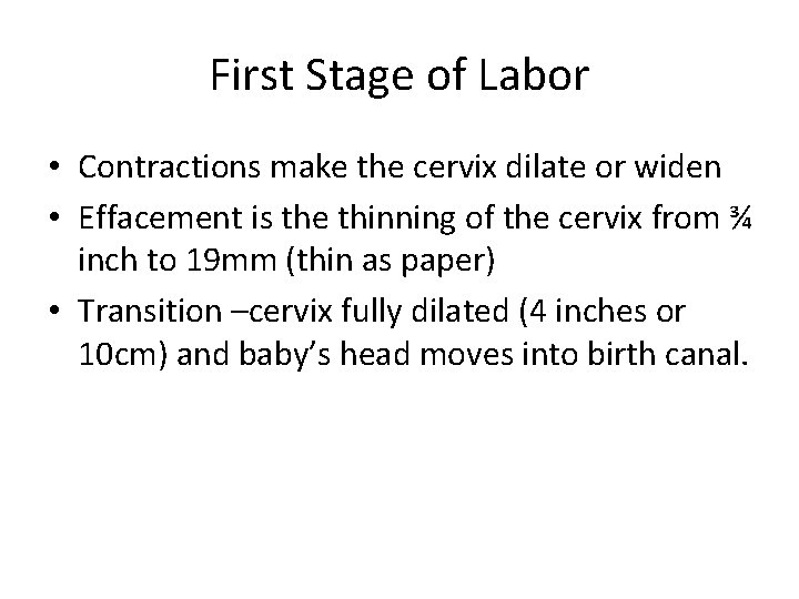 First Stage of Labor • Contractions make the cervix dilate or widen • Effacement