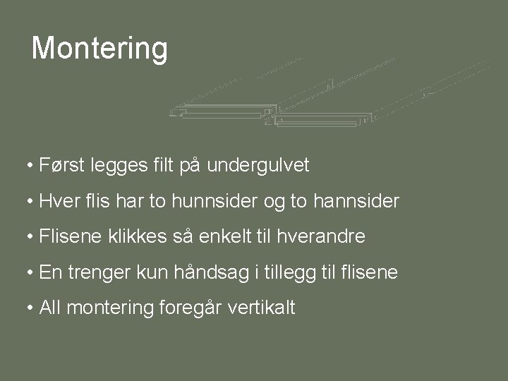 Montering • Først legges filt på undergulvet • Hver flis har to hunnsider og