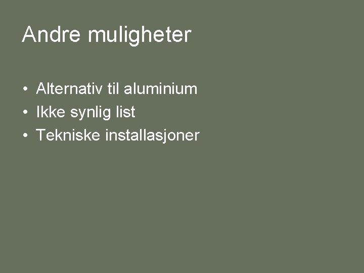 Andre muligheter • Alternativ til aluminium • Ikke synlig list • Tekniske installasjoner 