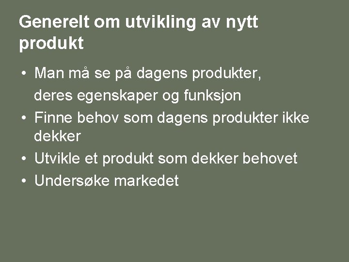 Generelt om utvikling av nytt produkt • Man må se på dagens produkter, deres