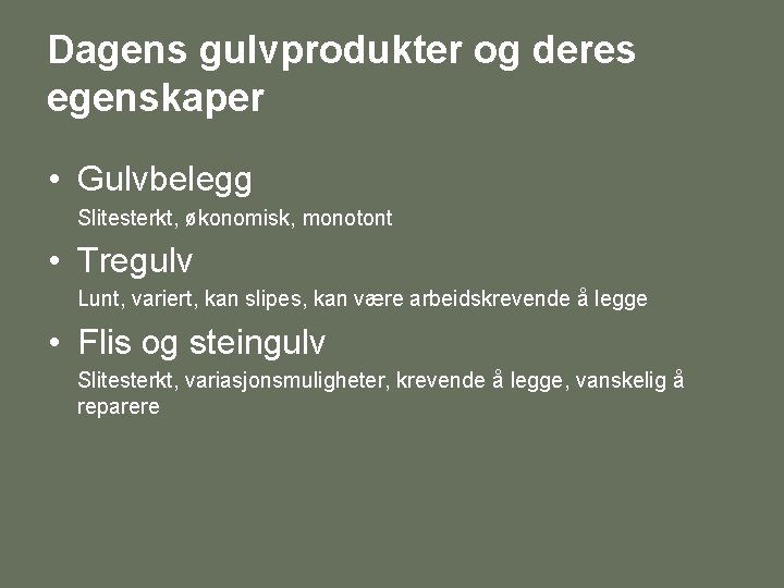 Dagens gulvprodukter og deres egenskaper • Gulvbelegg Slitesterkt, økonomisk, monotont • Tregulv Lunt, variert,