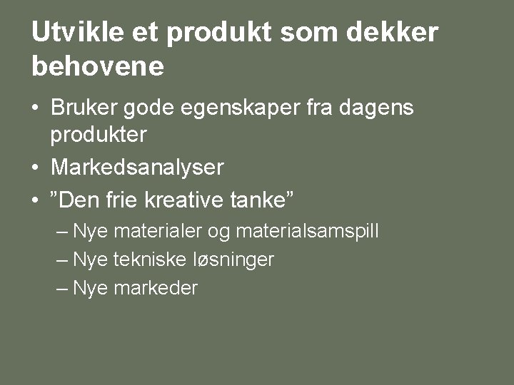 Utvikle et produkt som dekker behovene • Bruker gode egenskaper fra dagens produkter •